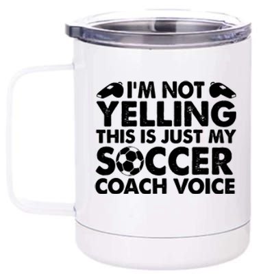 I'm Not Yelling This Is Just My Soccer Coach Voice Mom Dad 12 oz Stainless Steel Tumbler Cup