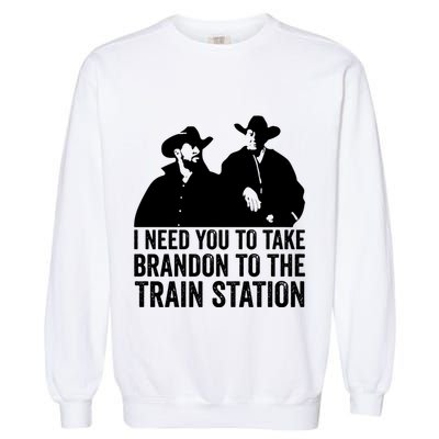 I Need You To Take Brandon To The Train Station Garment-Dyed Sweatshirt