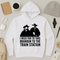 I Need You To Take Brandon To The Train Station Hoodie