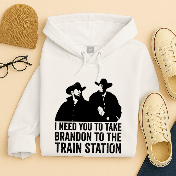 I Need You To Take Brandon To The Train Station Hoodie