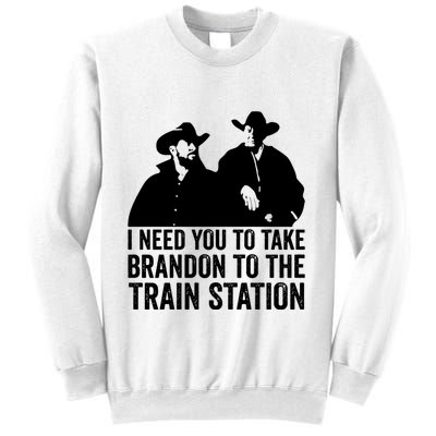 I Need You To Take Brandon To The Train Station Sweatshirt