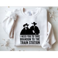 I Need You To Take Brandon To The Train Station Sweatshirt