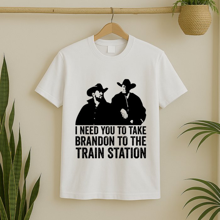 I Need You To Take Brandon To The Train Station T-Shirt