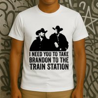 I Need You To Take Brandon To The Train Station T-Shirt