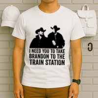 I Need You To Take Brandon To The Train Station T-Shirt