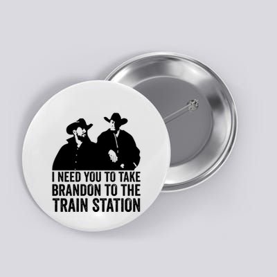 I Need You To Take Brandon To The Train Station Button