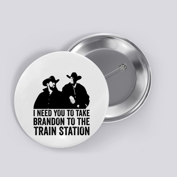 I Need You To Take Brandon To The Train Station Button