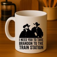 I Need You To Take Brandon To The Train Station Mug