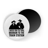 I Need You To Take Brandon To The Train Station Magnet