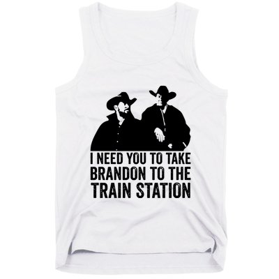 I Need You To Take Brandon To The Train Station Tank Top