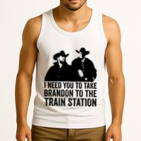I Need You To Take Brandon To The Train Station Tank Top