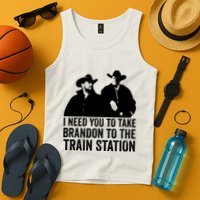 I Need You To Take Brandon To The Train Station Tank Top