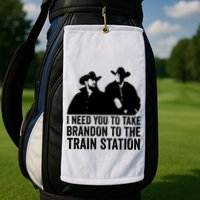 I Need You To Take Brandon To The Train Station Golf Towel