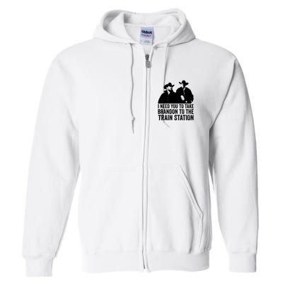 I Need You To Take Brandon To The Train Station Full Zip Hoodie