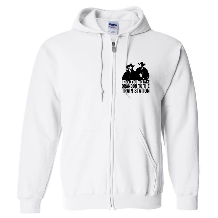 I Need You To Take Brandon To The Train Station Full Zip Hoodie