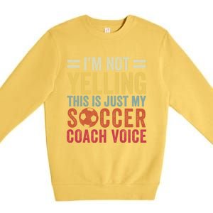 Im Not Yelling This Is Just My Soccer Coach Voice Dad Gift Premium Crewneck Sweatshirt