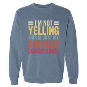 Im Not Yelling This Is Just My Soccer Coach Voice Dad Gift Garment-Dyed Sweatshirt