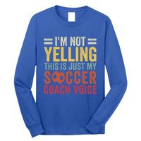 Im Not Yelling This Is Just My Soccer Coach Voice Dad Gift Long Sleeve Shirt