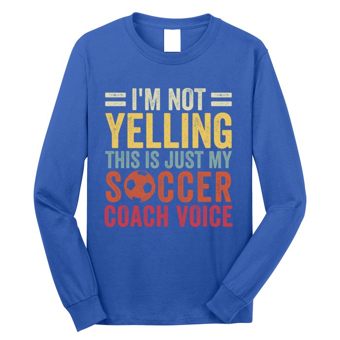 Im Not Yelling This Is Just My Soccer Coach Voice Dad Gift Long Sleeve Shirt