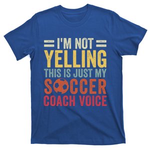 Im Not Yelling This Is Just My Soccer Coach Voice Dad Gift T-Shirt