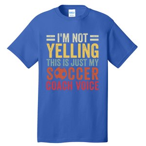 Im Not Yelling This Is Just My Soccer Coach Voice Dad Gift Tall T-Shirt