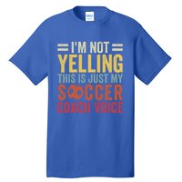 Im Not Yelling This Is Just My Soccer Coach Voice Dad Gift Tall T-Shirt