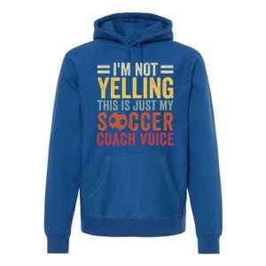 Im Not Yelling This Is Just My Soccer Coach Voice Dad Gift Premium Hoodie