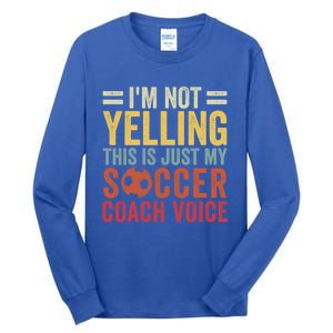 Im Not Yelling This Is Just My Soccer Coach Voice Dad Gift Tall Long Sleeve T-Shirt