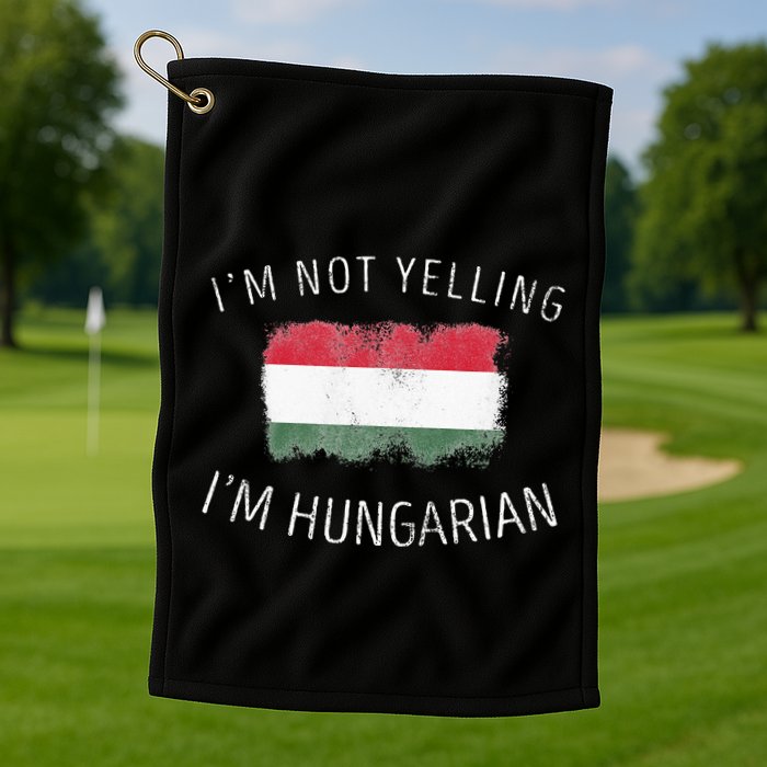 I'm Not Yelling I'm Hungarian  Funny Hungary Pride Golf Towel