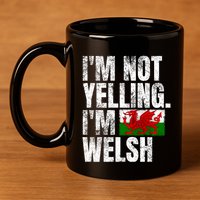 IM Not Yelling IM Welsh Quotes Graphic Funny Wales Meaningful Gift 11oz C Handle Ceramic Mug