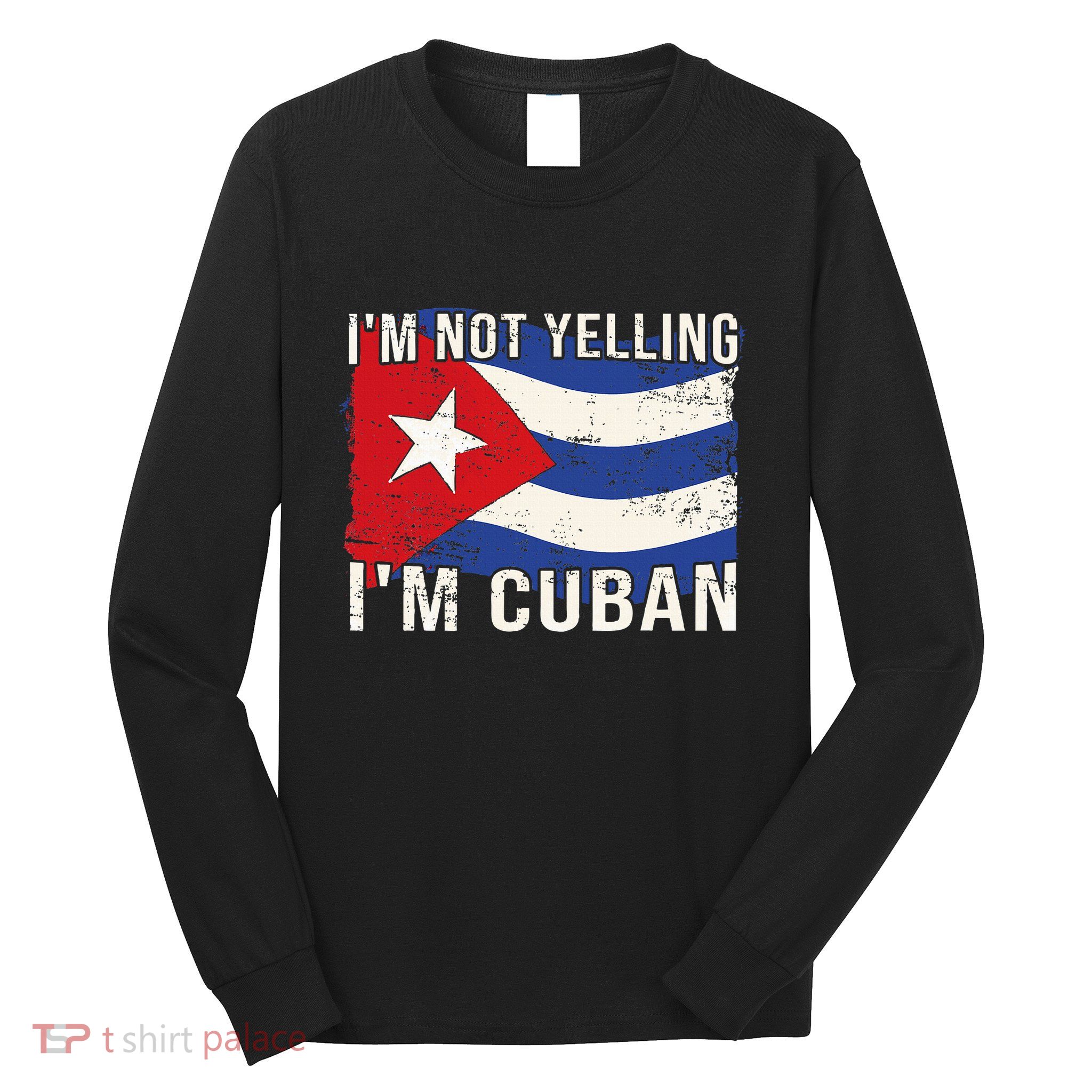 IM Not Yelling IM Cuban Heritage Cuba Flag Funny Quote Long Sleeve Shirt