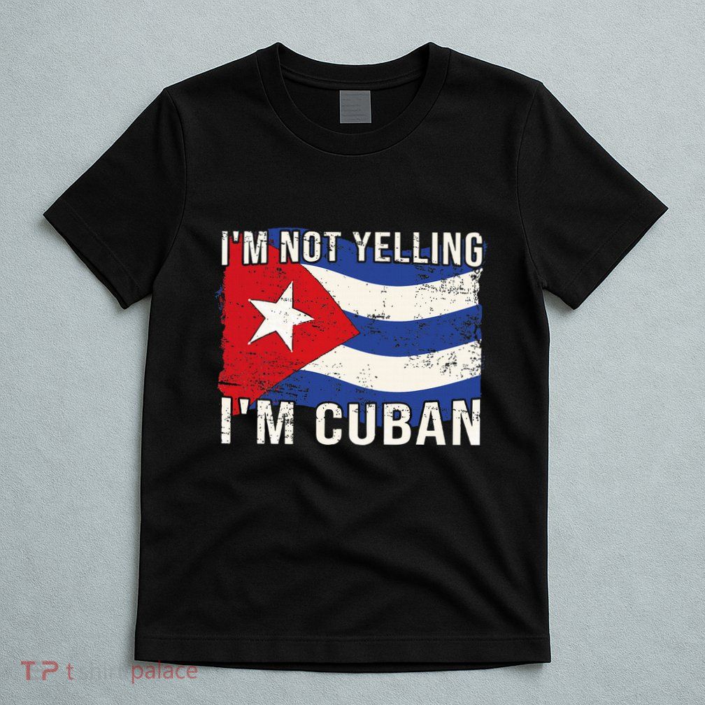 IM Not Yelling IM Cuban Heritage Cuba Flag Funny Quote T-Shirt