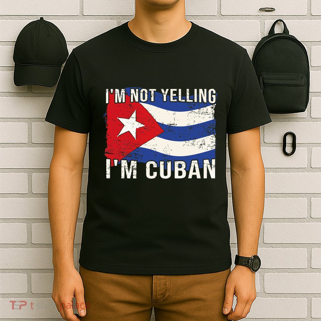 IM Not Yelling IM Cuban Heritage Cuba Flag Funny Quote T-Shirt