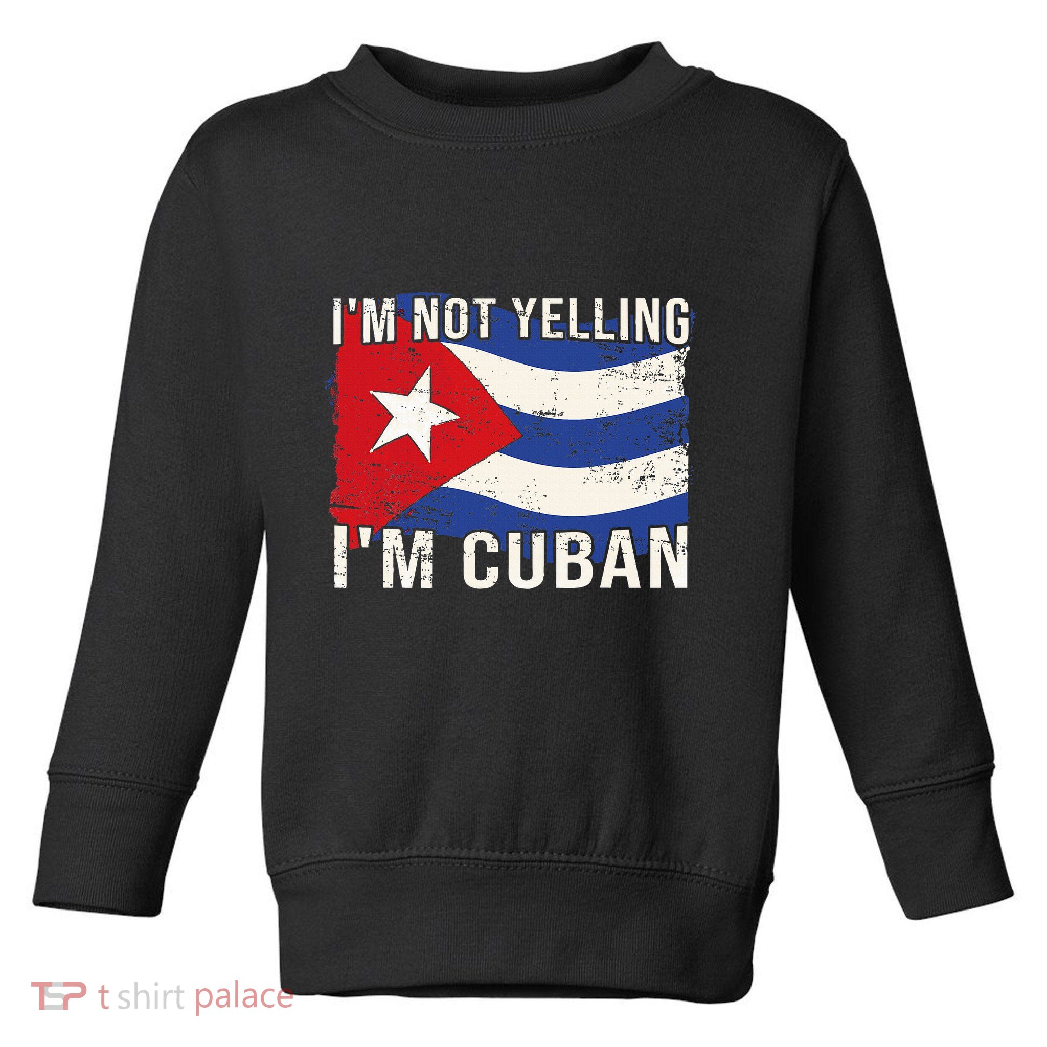 IM Not Yelling IM Cuban Heritage Cuba Flag Funny Quote Toddler Sweatshirt