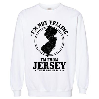 Im Not Yelling Im From New Jersey Funny State Map Pride Garment-Dyed Sweatshirt