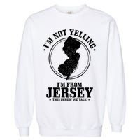 Im Not Yelling Im From New Jersey Funny State Map Pride Garment-Dyed Sweatshirt
