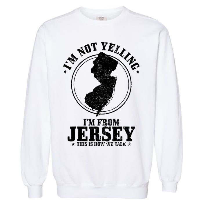 Im Not Yelling Im From New Jersey Funny State Map Pride Garment-Dyed Sweatshirt