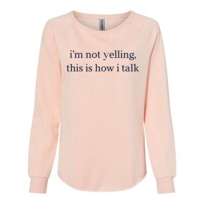 I’M Not Yelling This Is How I Talk Womens California Wash Sweatshirt