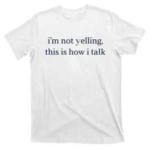 I’M Not Yelling This Is How I Talk T-Shirt