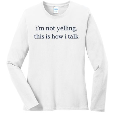 I’M Not Yelling This Is How I Talk Ladies Long Sleeve Shirt