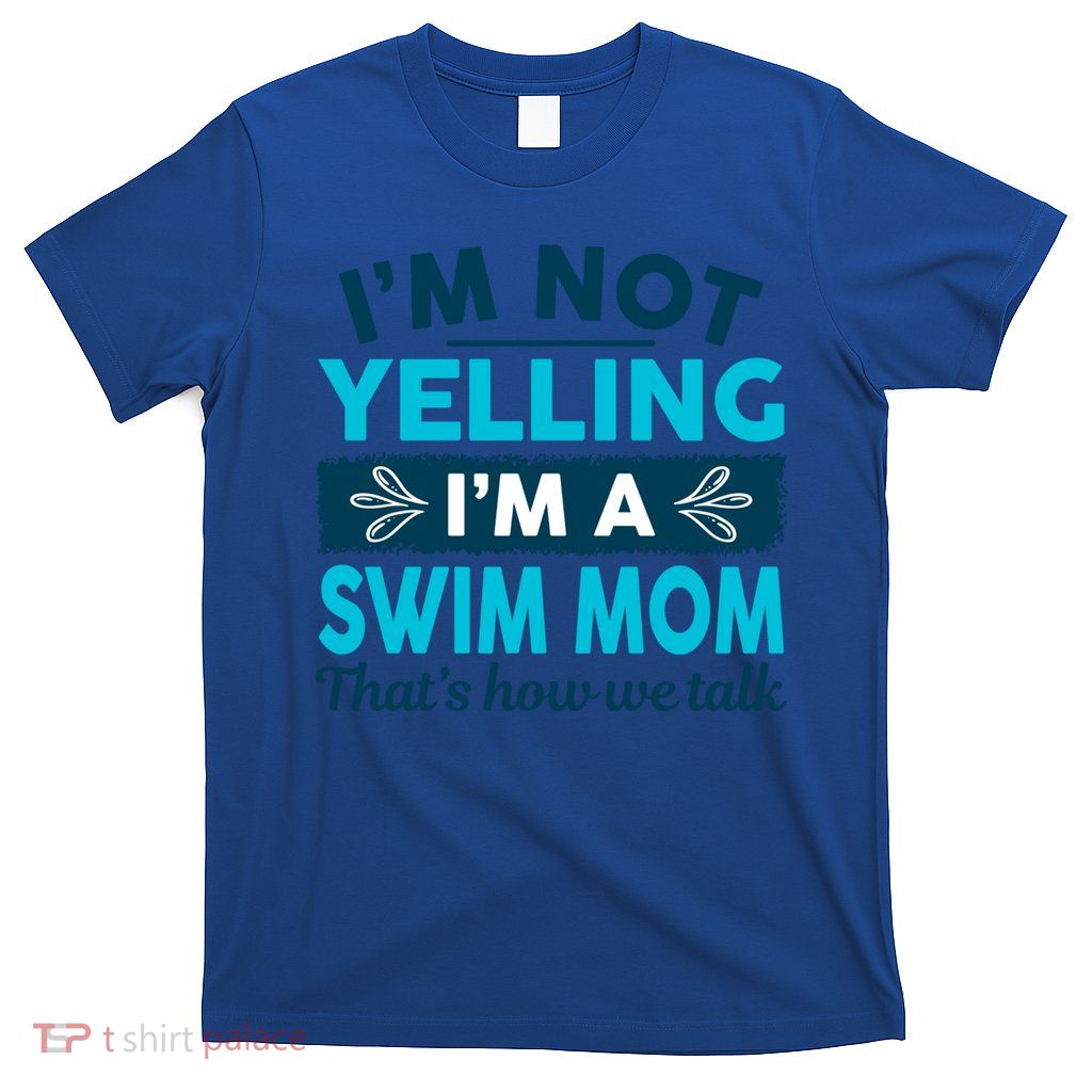 I'm Not Yelling I'm A Swim Mom Funny Swimmer Mother Swimming Gift T-Shirt