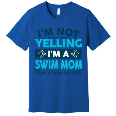 I'm Not Yelling I'm A Swim Mom Funny Swimmer Mother Swimming Gift Premium T-Shirt