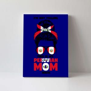 Im Not Yelling This Is My Peruvian Mom Peru Peruvian Mom Meaningful Gift Canvas