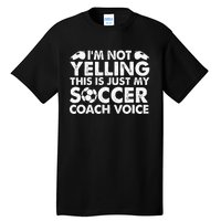 Im Not Yelling This Is Just My Soccer Coach Voice Mom Dad Tall T-Shirt