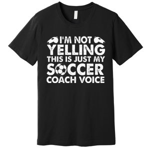 Im Not Yelling This Is Just My Soccer Coach Voice Mom Dad Premium T-Shirt