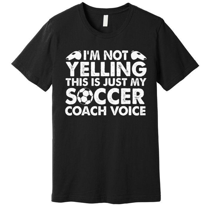 Im Not Yelling This Is Just My Soccer Coach Voice Mom Dad Premium T-Shirt