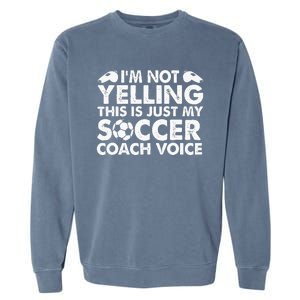 Im Not Yelling This Is Just My Soccer Coach Voice Mom Dad Garment-Dyed Sweatshirt