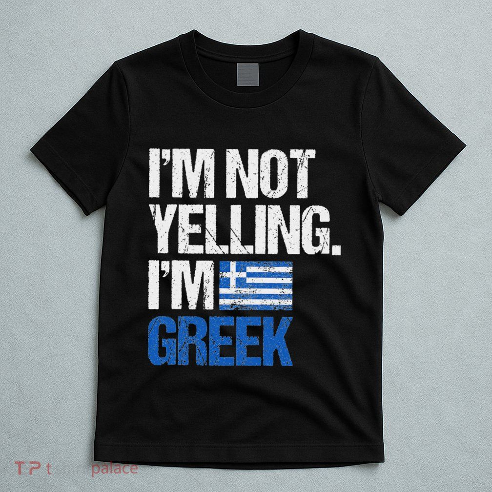 IM Not Yelling Im Greek T-Shirt