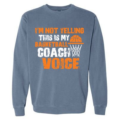 IM Not Yelling This Is My Basketball Coach Voice Garment-Dyed Sweatshirt