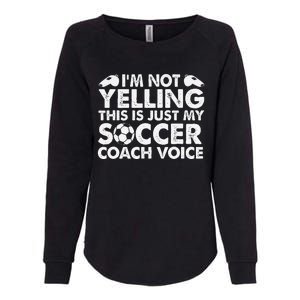 IM Not Yelling This Is Just My Soccer Coach Voice Mom Dad Womens California Wash Sweatshirt